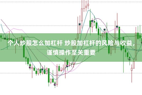 个人炒股怎么加杠杆 炒股加杠杆的风险与收益,谨慎操作至关重要