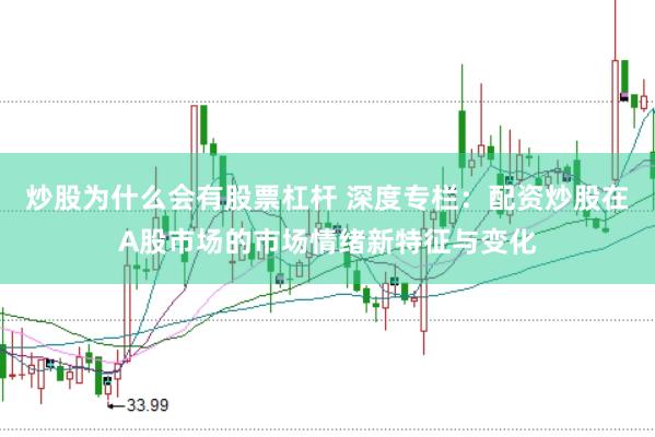 炒股为什么会有股票杠杆 深度专栏：配资炒股在A股市场的市场情绪新特征与变化