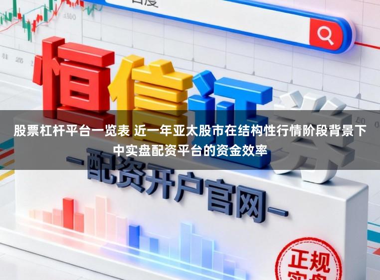 股票杠杆平台一览表 近一年亚太股市在结构性行情阶段背景下中实盘配资平台的资金效率