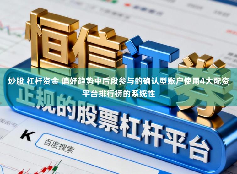 炒股 杠杆资金 偏好趋势中后段参与的确认型账户使用4大配资平台排行榜的系统性
