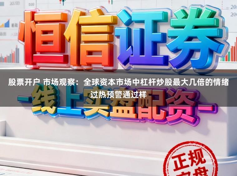 股票开户 市场观察：全球资本市场中杠杆炒股最大几倍的情绪过热预警通过样