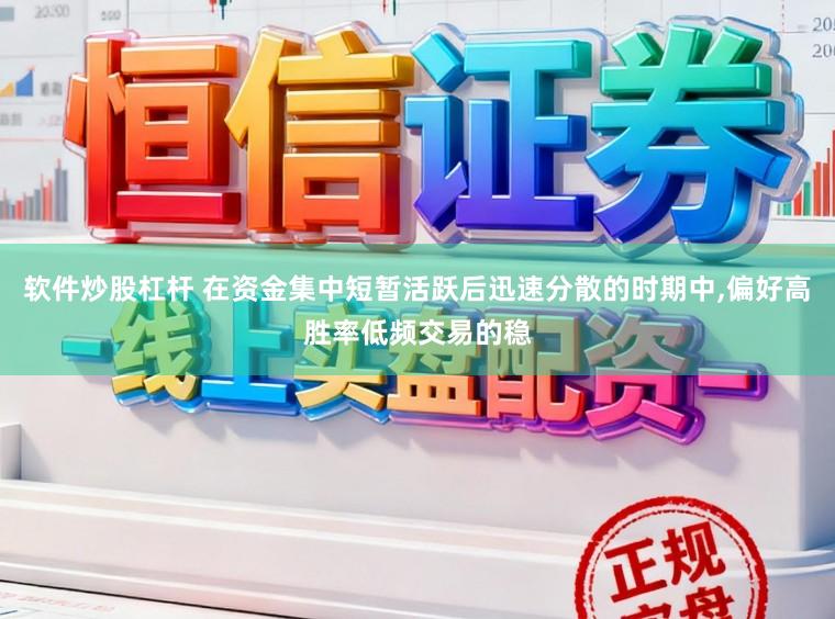 软件炒股杠杆 在资金集中短暂活跃后迅速分散的时期中，偏好高胜率低频交易的稳