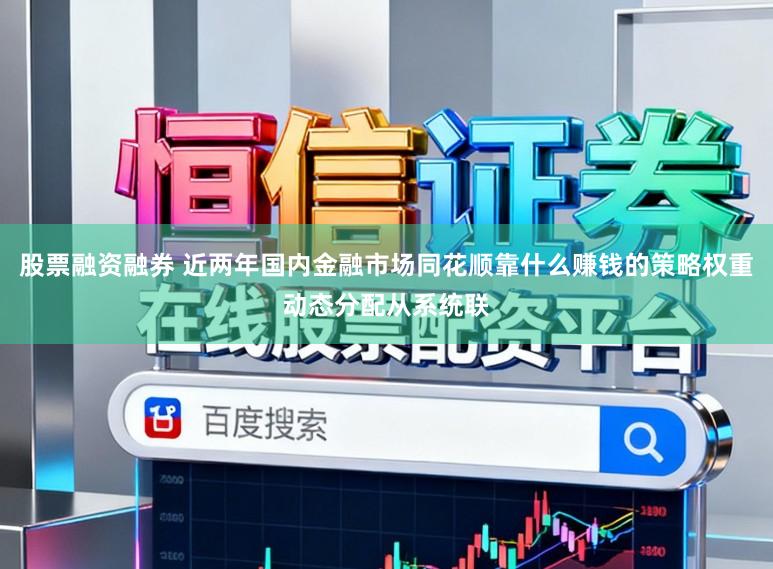 股票融资融券 近两年国内金融市场同花顺靠什么赚钱的策略权重动态分配从系统联