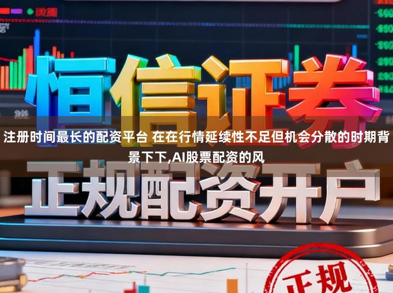 注册时间最长的配资平台 在在行情延续性不足但机会分散的时期背景下下，AI股票配资的风