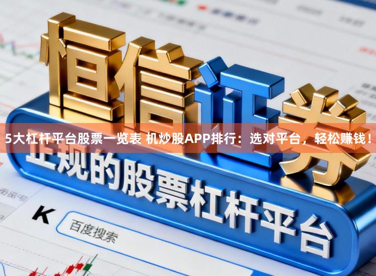 5大杠杆平台股票一览表 机炒股APP排行：选对平台，轻松赚钱！