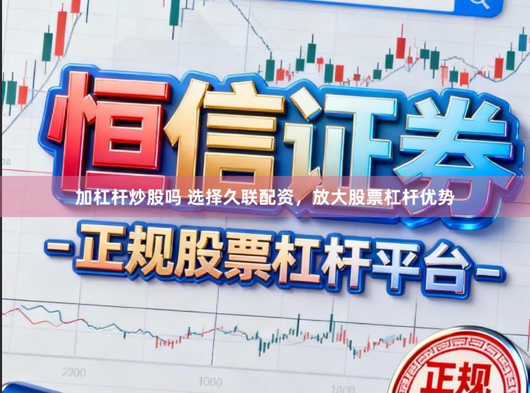 加杠杆炒股吗 选择久联配资，放大股票杠杆优势