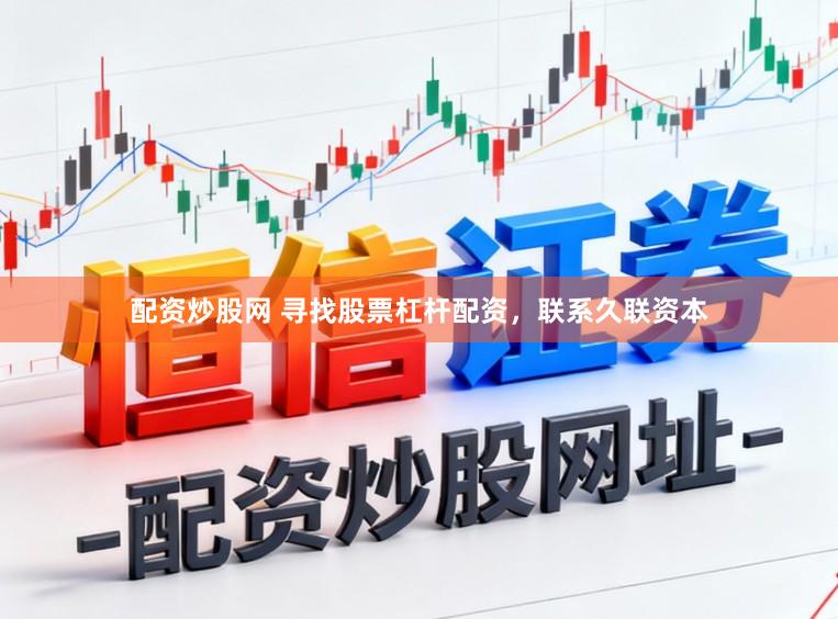 配资炒股网 寻找股票杠杆配资，联系久联资本