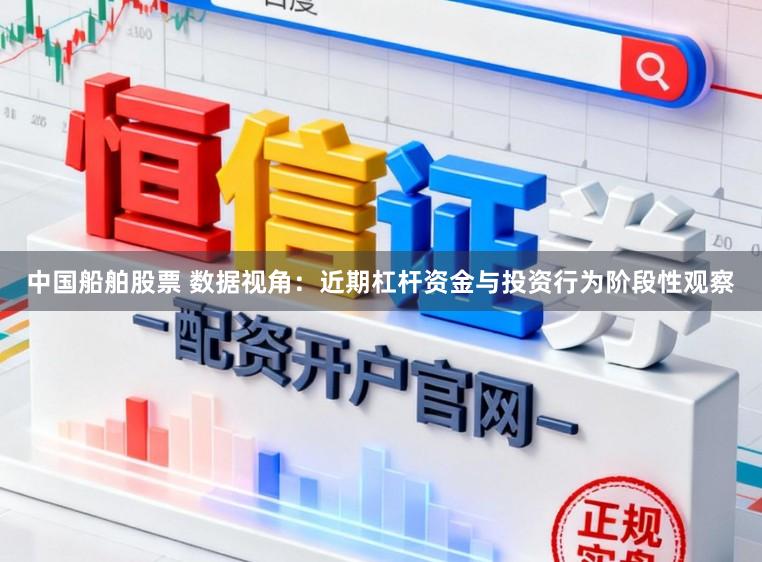 中国船舶股票 数据视角：近期杠杆资金与投资行为阶段性观察