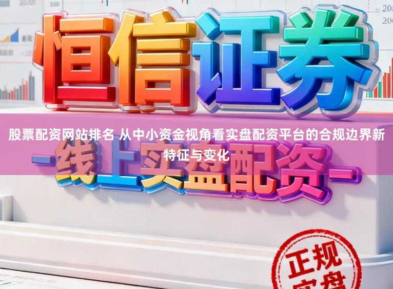 股票配资网站排名 从中小资金视角看实盘配资平台的合规边界新特征与变化