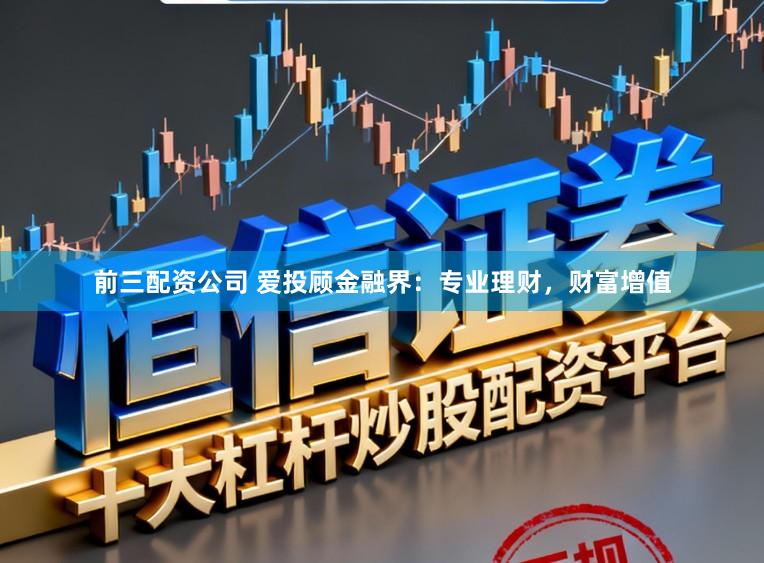 前三配资公司 爱投顾金融界：专业理财，财富增值
