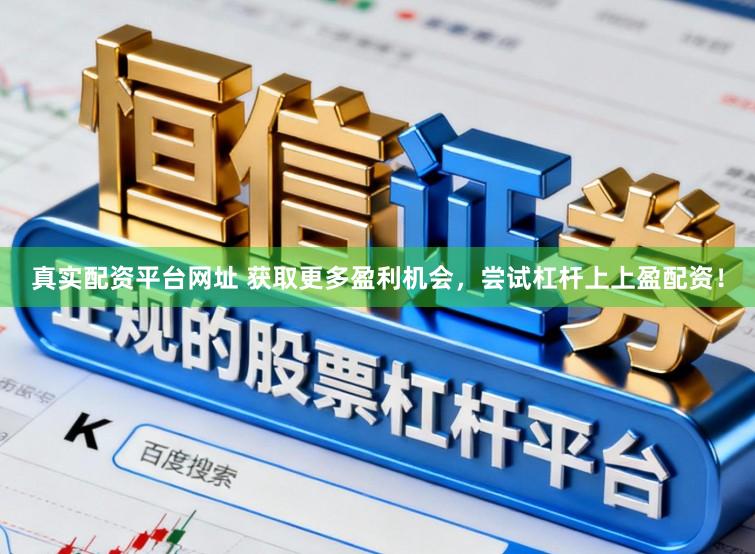 真实配资平台网址 获取更多盈利机会，尝试杠杆上上盈配资！