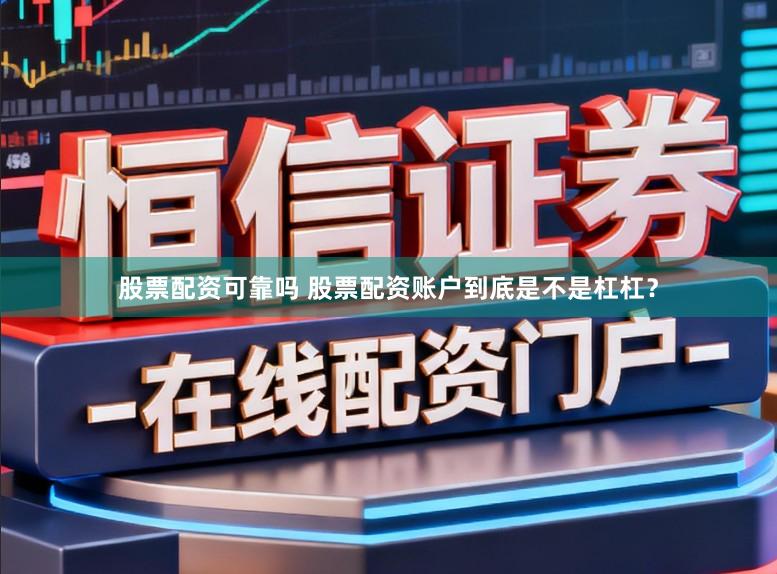 股票配资可靠吗 股票配资账户到底是不是杠杠？