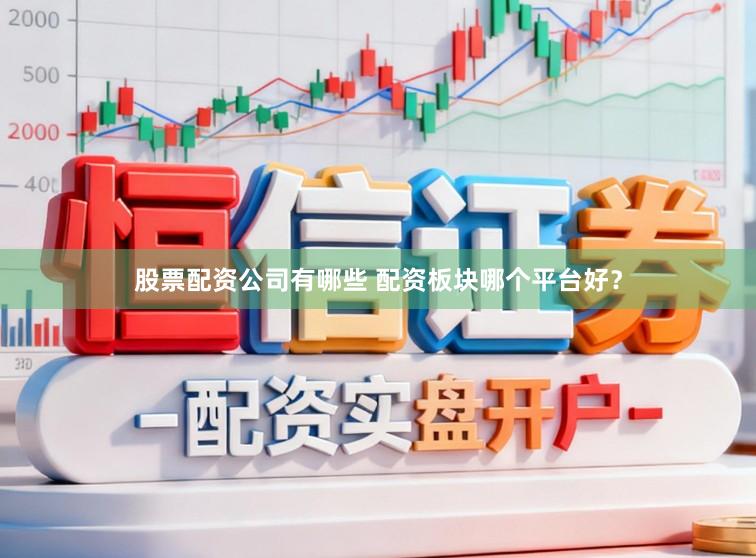 股票配资公司有哪些 配资板块哪个平台好？