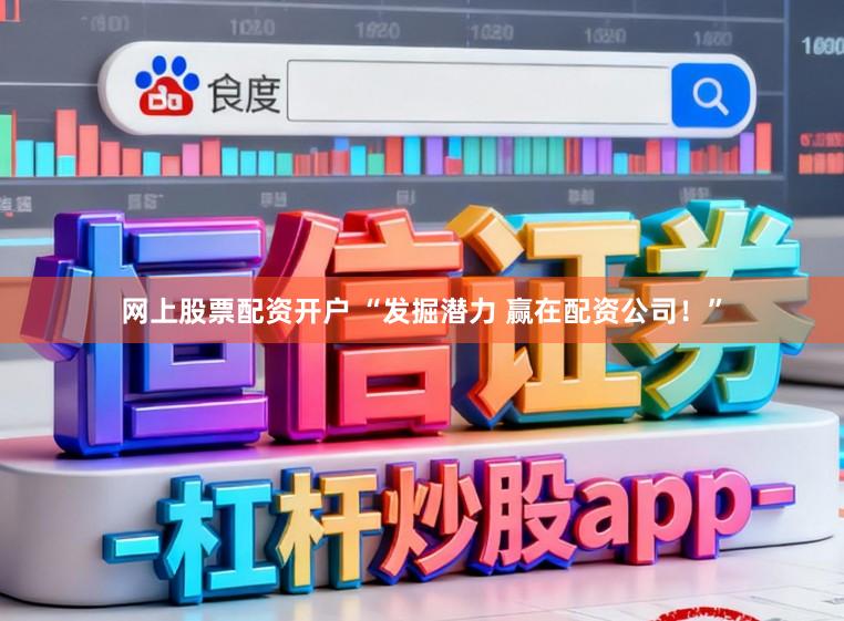 网上股票配资开户 “发掘潜力 赢在配资公司！”