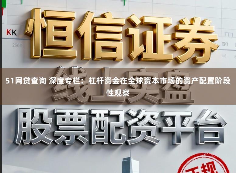 51网贷查询 深度专栏：杠杆资金在全球资本市场的资产配置阶段性观察